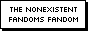 A standard rectangular site button, rendered in simple black and white, with a thick black shadow completing a slightly 3D look. Pixel text on it reads THE NONEXISTENT FANDOMS FANDOM
